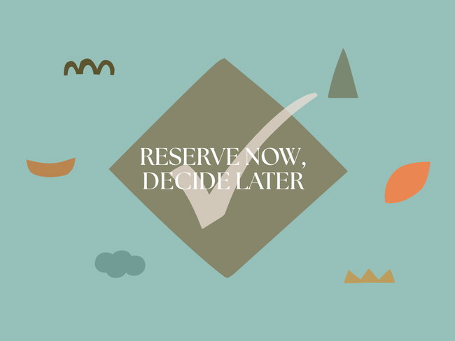 Reserve Now, Decide Later - $225