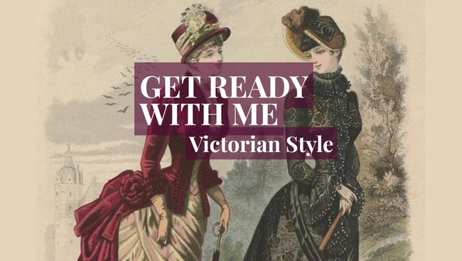 Get Ready With Me Victorian Style