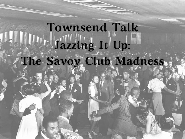 Townsend Talk: Jazzing It Up: The Savoy Club Madness